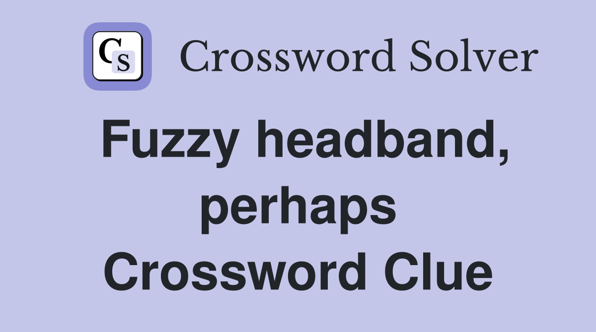 Fuzzy headband, perhaps Crossword Clue Answers Crossword Solver
